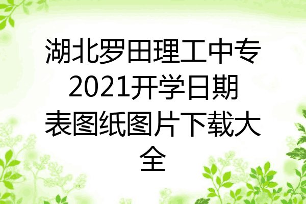 湖北罗田理工中专2021开学日期表图纸图片下载大全