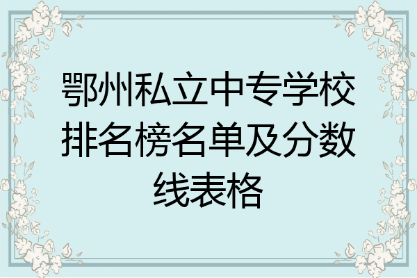 鄂州私立中专学校排名榜名单及分数线表格