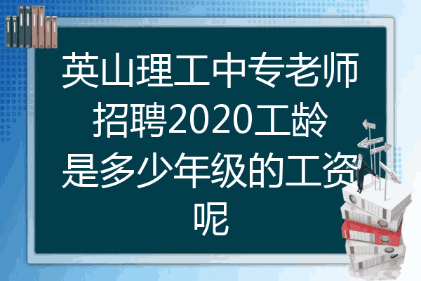 英山理工中专老师招聘2020工龄是多少年级的工资呢