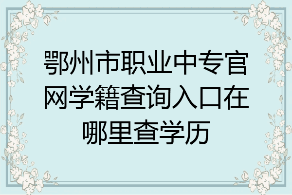 鄂州市职业中专官网学籍查询入口在哪里查学历