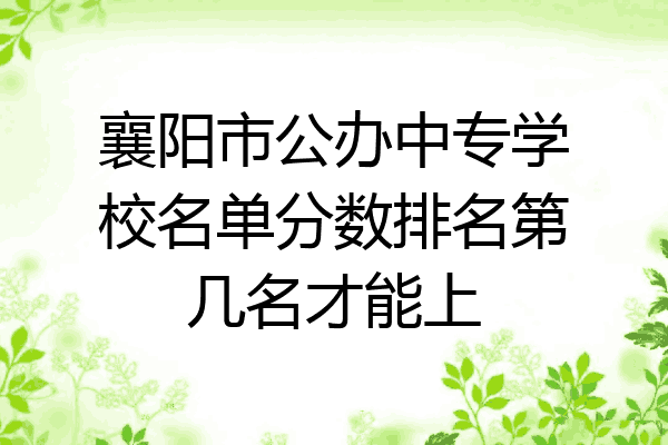 襄阳市公办中专学校名单分数排名第几名才能上