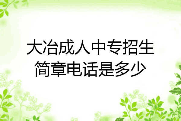 大冶成人中专招生简章电话是多少
