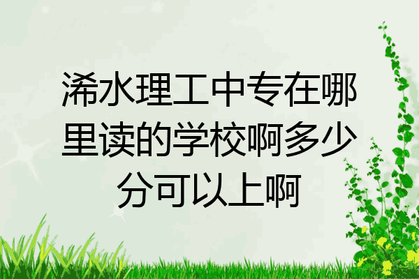 浠水理工中专在哪里读的学校啊多少分可以上啊
