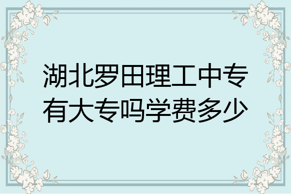 湖北罗田理工中专有大专吗学费多少