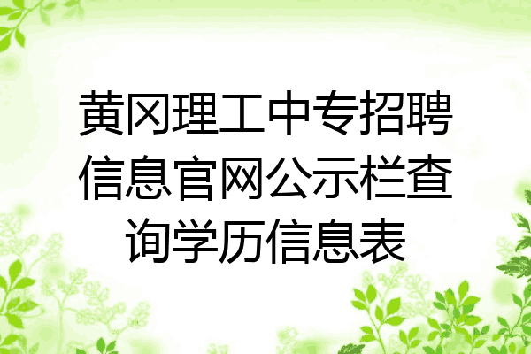 黄冈理工中专招聘信息官网公示栏查询学历信息表