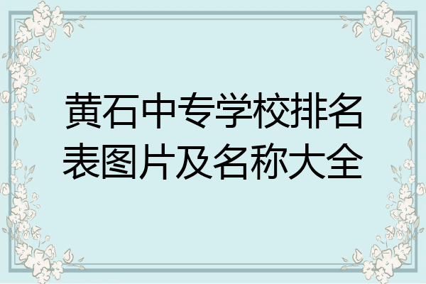 黄石中专学校排名表图片及名称大全