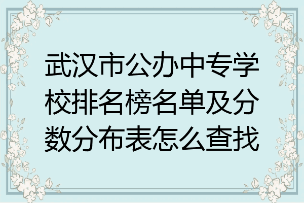 武汉市公办中专学校排名榜名单及分数分布表怎么查找