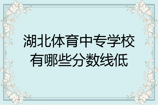 湖北体育中专学校有哪些分数线低