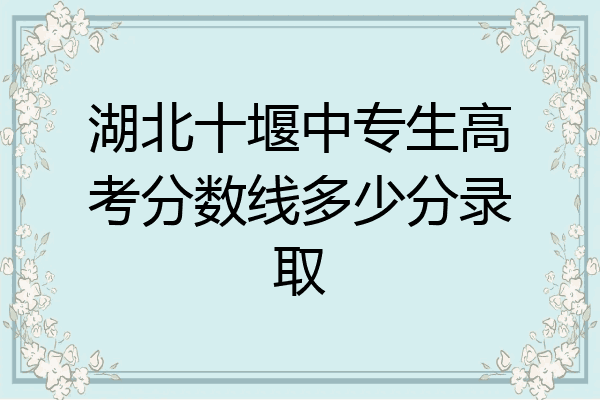 湖北十堰中专生高考分数线多少分录取