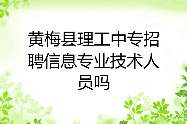黄梅县理工中专招聘信息专业技术人员吗