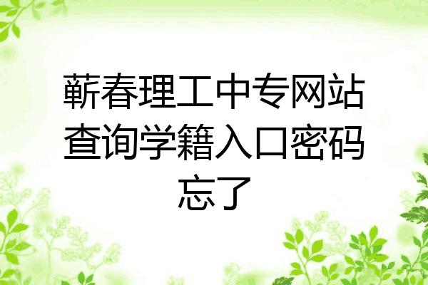 蕲春理工中专网站查询学籍入口密码忘了