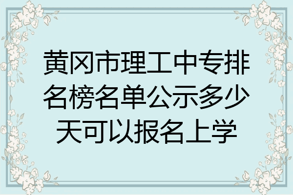 黄冈市理工中专排名榜名单公示多少天可以报名上学