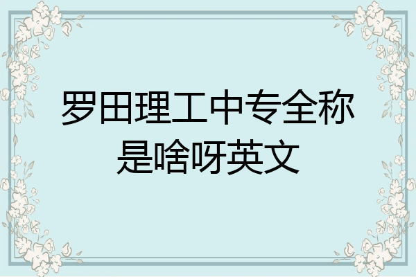 罗田理工中专全称是啥呀英文