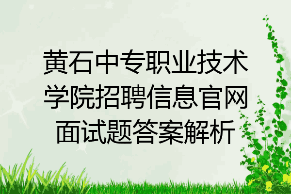 黄石中专职业技术学院招聘信息官网面试题答案解析