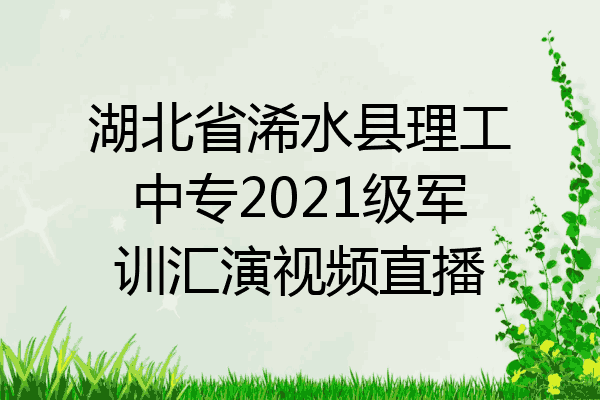 湖北省浠水县理工中专2021级军训汇演视频直播