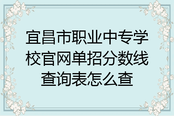 宜昌市职业中专学校官网单招分数线查询表怎么查