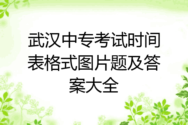 武汉中专考试时间表格式图片题及答案大全
