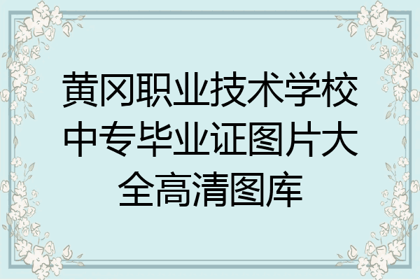 黄冈职业技术学校中专毕业证图片大全高清图库