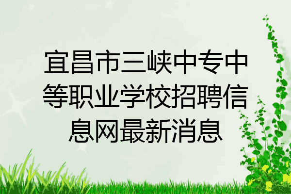 宜昌市三峡中专中等职业学校招聘信息网最新消息