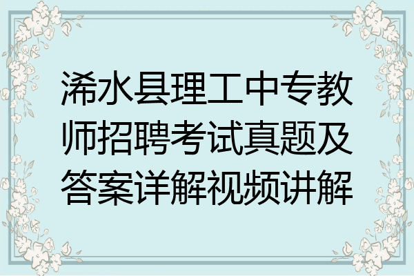 浠水县理工中专教师招聘考试真题及答案详解视频讲解