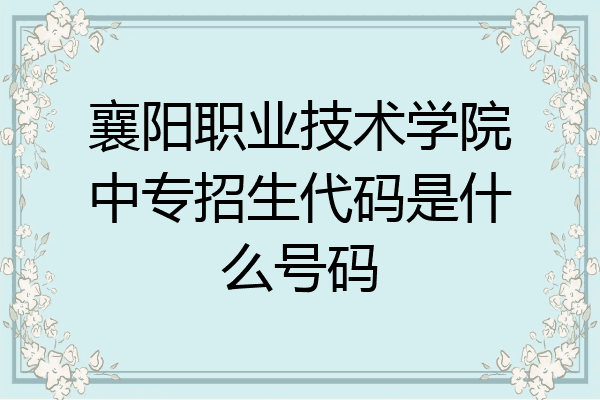 襄阳职业技术学院中专招生代码是什么号码