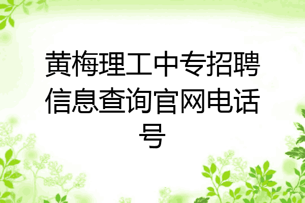黄梅理工中专招聘信息查询官网电话号