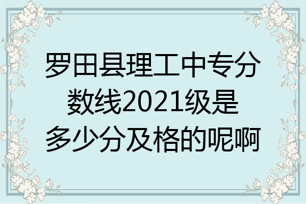 罗田县理工中专分数线2021级是多少分及格的呢啊