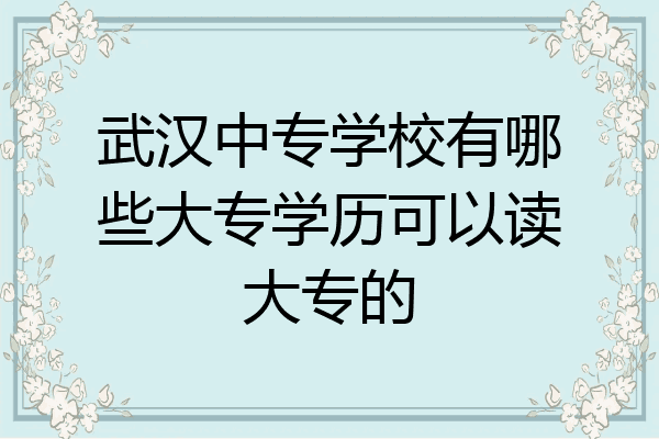 武汉中专学校有哪些大专学历可以读大专的
