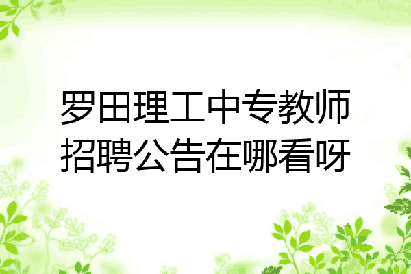 罗田理工中专教师招聘公告在哪看呀