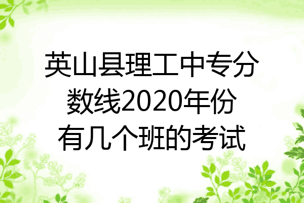 英山县理工中专分数线2020年份有几个班的考试
