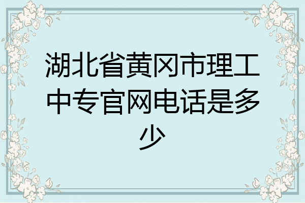 湖北省黄冈市理工中专官网电话是多少