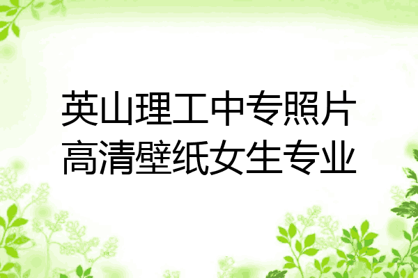 英山理工中专照片高清壁纸女生专业