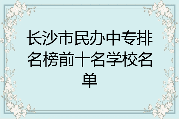 长沙市民办中专排名榜前十名学校名单