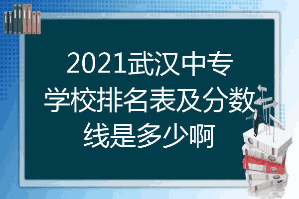 2021武汉中专学校排名表及分数线是多少啊