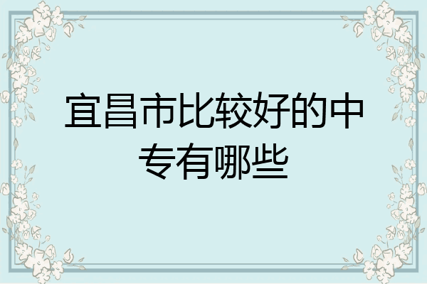 宜昌市比较好的中专有哪些