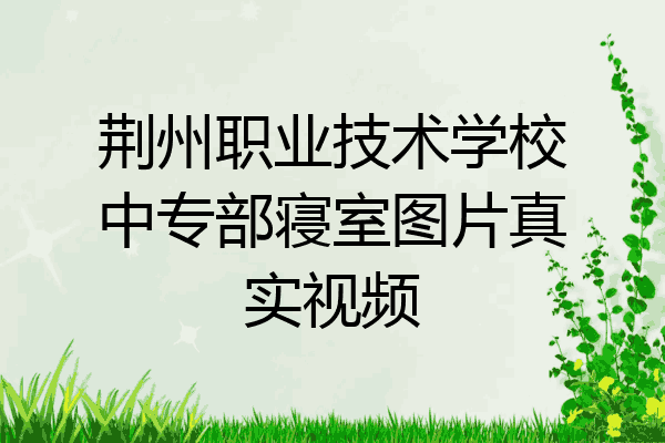 荆州职业技术学校中专部寝室图片真实视频