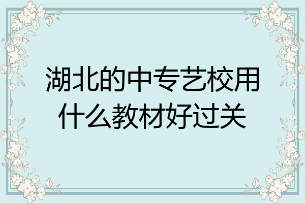 湖北的中专艺校用什么教材好过关