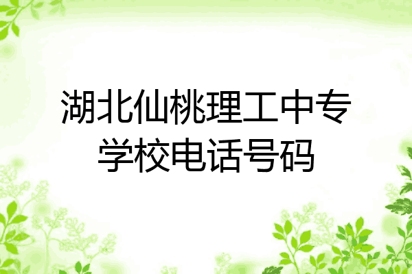 湖北仙桃理工中专学校电话号码