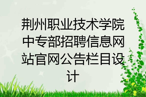 荆州职业技术学院中专部招聘信息网站官网公告栏目设计