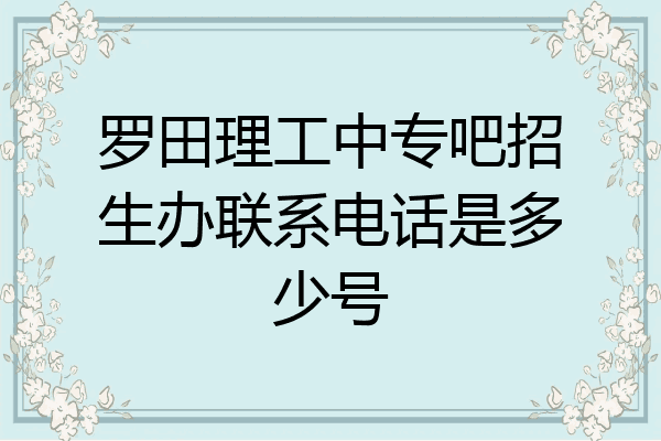 罗田理工中专吧招生办联系电话是多少号