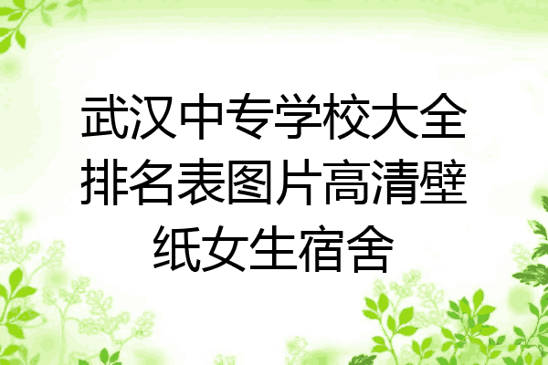 武汉中专学校大全排名表图片高清壁纸女生宿舍
