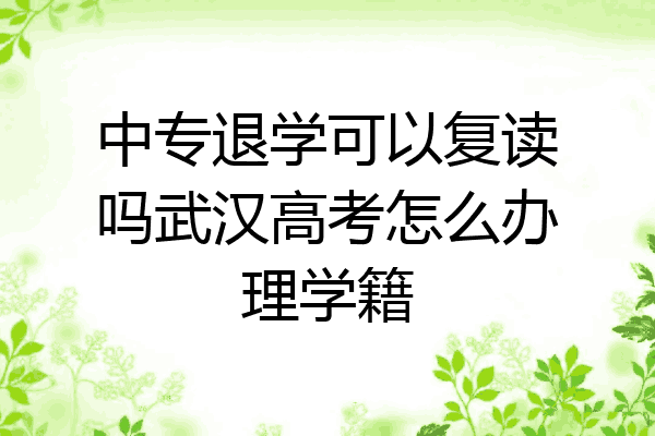 中专退学可以复读吗武汉高考怎么办理学籍