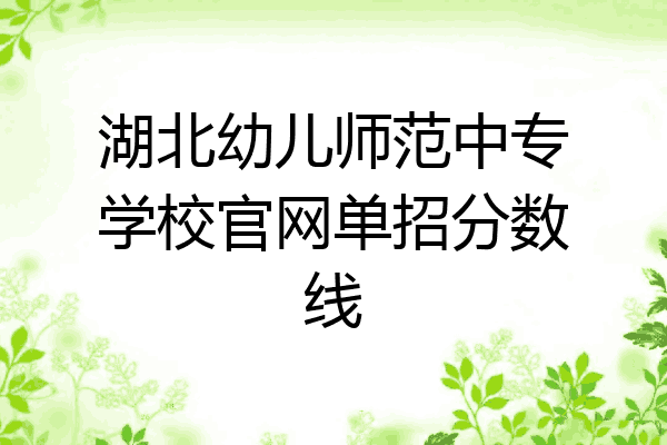 湖北幼儿师范中专学校官网单招分数线