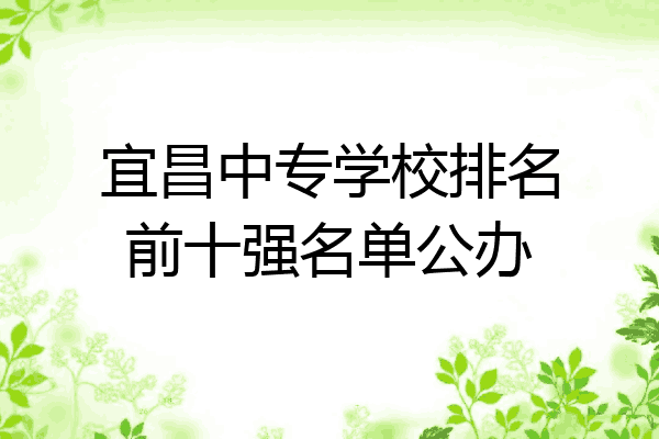 宜昌中专学校排名前十强名单公办