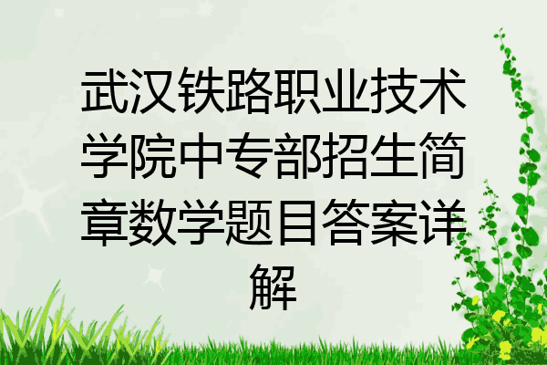 武汉铁路职业技术学院中专部招生简章数学题目答案详解