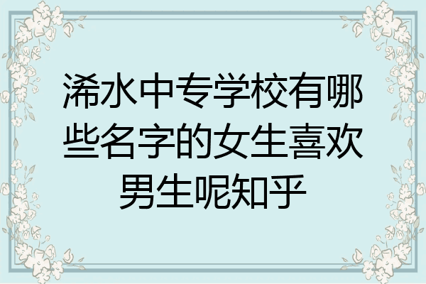 浠水中专学校有哪些名字的女生喜欢男生呢知乎
