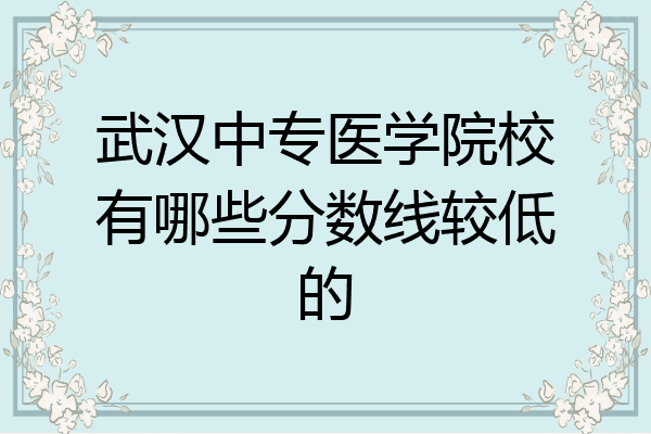 武汉中专医学院校有哪些分数线较低的