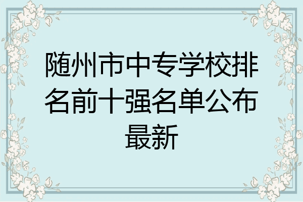 随州市中专学校排名前十强名单公布最新