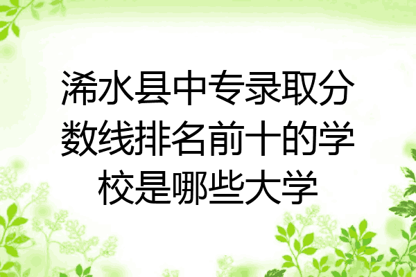 浠水县中专录取分数线排名前十的学校是哪些大学