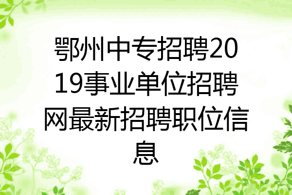鄂州中专招聘2019事业单位招聘网最新招聘职位信息
